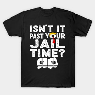 Funny Trump Isn’t It Past Your Jail Time Funny Quote T-Shirt